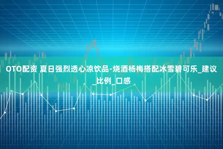 OTO配资 夏日强烈透心凉饮品-烧酒杨梅搭配冰雪碧可乐_建议_比例_口感
