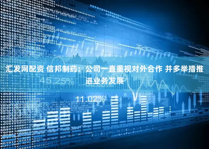 汇发网配资 信邦制药：公司一直重视对外合作 并多举措推进业务发展